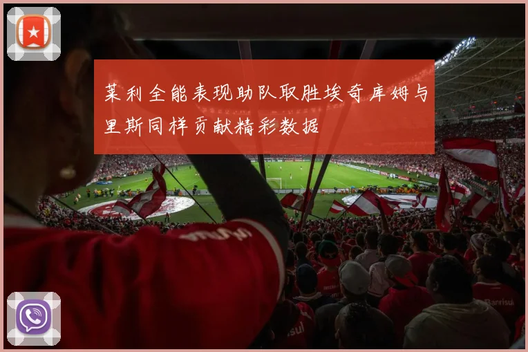 莱利全能表现助队取胜埃奇库姆与里斯同样贡献精彩数据
